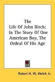 Cover of: The Life Of John Birch: In The Story Of One American Boy, The Ordeal Of His Age
