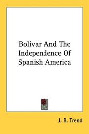 Bolivar and the independence of Spanish America by Trend, J. B.