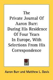 Cover of: The Private Journal Of Aaron Burr: During His Residence Of Four Years In Europe, With Selections From His Correspondence