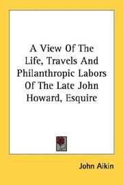 Cover of: A View Of The Life, Travels And Philanthropic Labors Of The Late John Howard, Esquire
