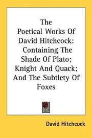 Cover of: The Poetical Works Of David Hitchcock: Containing The Shade Of Plato; Knight And Quack; And The Subtlety Of Foxes