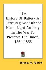 Cover of: The History Of Battery A: First Regiment Rhode Island Light Artillery, In The War To Preserve The Union, 1861-1865