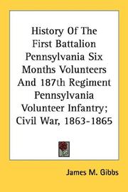 Cover of: History Of The First Battalion Pennsylvania Six Months Volunteers And 187th Regiment Pennsylvania Volunteer Infantry; Civil War, 1863-1865 by James M. Gibbs, James M. Gibbs