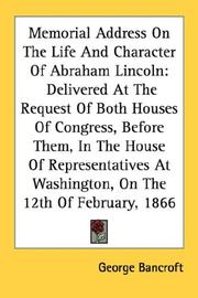 Cover of: Memorial Address On The Life And Character Of Abraham Lincoln: Delivered At The Request Of Both Houses Of Congress, Before Them, In The House Of Representatives ... At Washington, On The 12th Of February, 1866