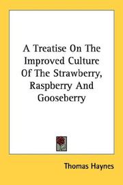 A treatise on the improved culture of the strawberry, raspberry, and gooseberry by Thomas Haynes