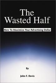 Cover of: The Wasted Half: How to Maximize Your Advertising Dollar