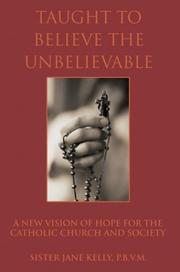 Cover of: Taught to Believe the Unbelievable: A New Vision of Hope for the Catholic Church and Society