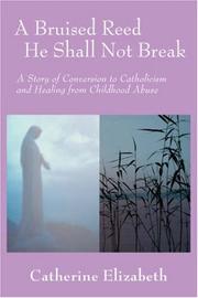 Cover of: A Bruised Reed He Shall Not Break: A Story of Conversion to Catholicism and Healing from Childhood Abuse