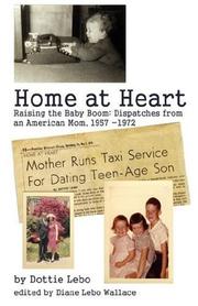 Cover of: Home at Heart: Raising the Baby Boom:Dispatches from an American Mom, 1957-1972 | Dottie Lebo