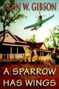 Cover of: A Sparrow Has Wings by John W. Gibson