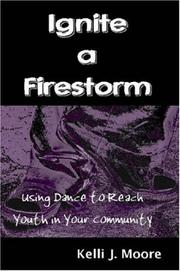 Cover of: Ignite a Firestorm! Using Dance to Reach Youth in Your Community by Kelli, J. Moore, Kelli, J. Moore