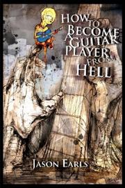 Cover of: How to Become a Guitar Player from Hell: Tips and Advice for the Modern Guitarist, or What Every Guitar Player Must Know to Become an Electric Guitar Hero