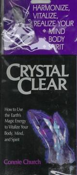 Cover of: Crystal clear: how to use the earth's magic energy to vitalize your body, mind, and spirit