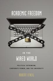 Cover of: Academic Freedom in the Wired World: Political Extremism, Corporate Power, and the University