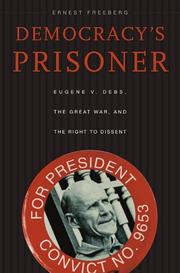 Cover of: Democracy's Prisoner: Eugene V. Debs, the Great War, and the Right to Dissent