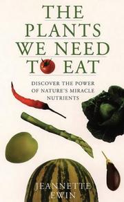 Cover of: The Plants We Need to Eat: Discover the Power of Nature's Miracle Nutrients