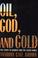 Cover of: Oil, God, and gold