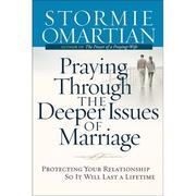 Cover of: Praying Through the Deeper Issues of Marriage: Protecting Your Relationship So It Will Last a Lifetime