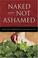 Cover of: Naked and Not Ashamed