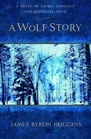 Cover of: A Wolf Story: A Novel of Savage Conflict and Desperate Faith
