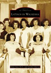 Latinos in Waukesha by Walter Sava, Walter Sava Ph.D., Anselmo Villarreal