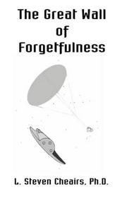 Cover of The Great Wall of Forgetfulness by L. Steven Cheairs