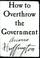 Cover of: How to Overthrow the Government