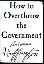 How to Overthrow the Government by Arianna Huffington