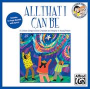Cover of: All That I Can Be: 15 Unison Songs to Build Character and Integrity in Young People (Sign & Learn)