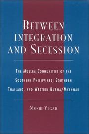 Cover of: Between Integration and Secession: The Muslim Communities of the Southern Philippines, Southern Thailand, and Western Burma/Myanmar