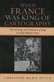 Cover of: When France was King of Cartography: The Patronage and Production of Maps in Early Modern France (Toposophia: Sustainability, Dwelling, Design) by Christine Petto