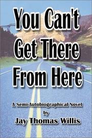 Cover of: You Can't Get There From Here by Jay Thomas Willis, Jay Thomas Willis