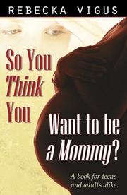 Cover of: So You Think You Want to Be a Mommy? by Rebecka Vigus