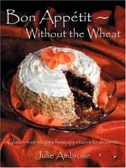 Cover of: Bon Appetit: Without the Wheat: Gluten-free recipes from appetizers to desserts