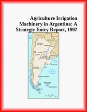 Cover of: Agriculture Irrigation Machinery in Argentina: A Strategic Entry Report, 1997 (Strategic Planning Series)