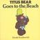 Cover of: Titus Bear Goes to the Beach