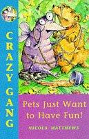 Cover of: Pets Just Want to Have Fun (Crazy Gang)