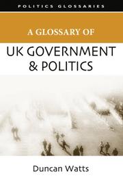 Cover of: A Glossary of UK Government and Politics (Poltics Glossaries)