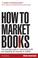 Cover of: How to Market Books