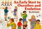 Cover of: An Early Start to Ourselves and Evolution