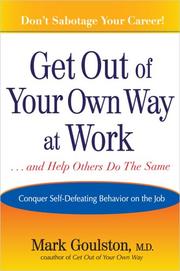 Cover of: Get out of your own way at work--and help others do the same: conquer self-defeating behavior on the job