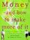 Cover of: Money and How to Make More of It