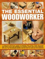 Cover of: The Essential Woodworker: A complete  practical guide to working with wood, from selecting and using tools and materials to making joints and wood finishing, ... shown step by step in 500 photographs