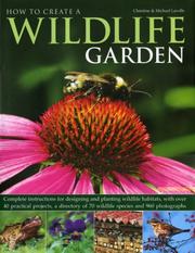 Cover of: How to Create a Wildlife Garden: Complete instructions for designing and planting wildlife habitats, with over 40 practical projects, a directory of 70 wildlife species and 800 photographs