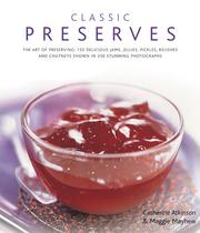 Cover of: Classic Preserves: The art of preserving: 150 delicious jams, jellies, pickles, relishes and chutneys shown in 250 stunning photographs