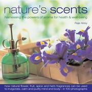 Cover of: Nature's Scents: Harnessing the Powers of Aroma for Health & Wel: How natural flower, herb, spice and fruit fragrances can be used to invigorate, refresh, ... guide with 120 inspirational photographs.