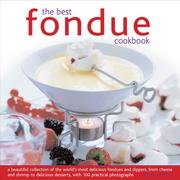 Cover of: The Best Fondue Cookbook: A beautiful collection of the world's most delicious fondues and dippers, with 100 stylish colour photographs.