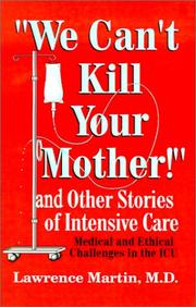 Cover of: We Can't Kill Your Mother!: And Other Stories of Intensive Care: Medical and Ethical Challenges in the ICU