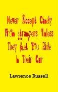 Cover of: Never Accept Candy From Strangers Unless They Let You Ride In Their Car by Lawrence Russell