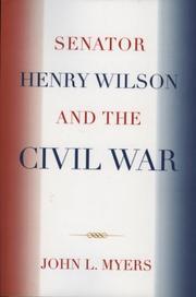 Senator Henry Wilson and the Civil War by Myers John